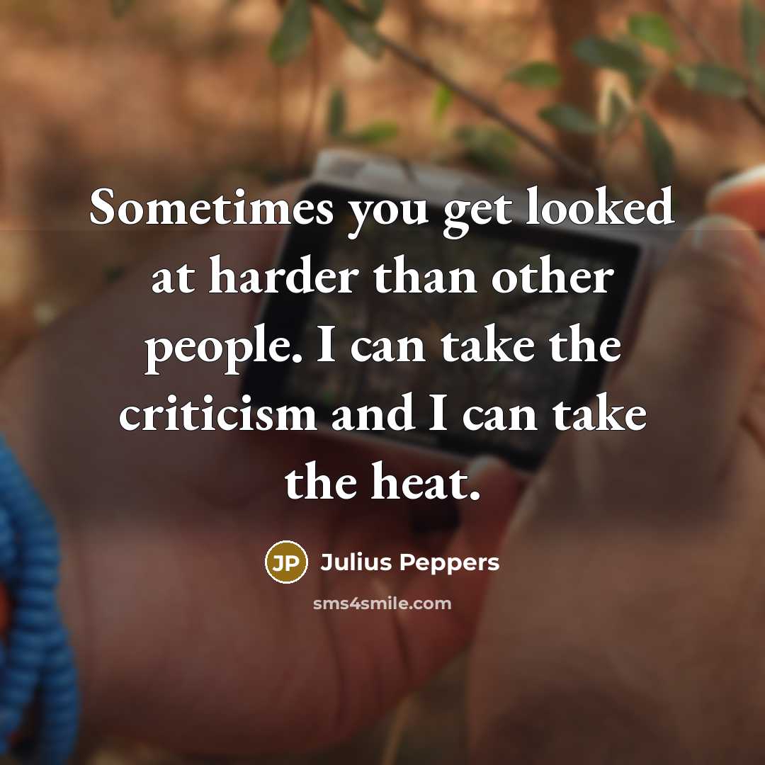 “Sometimes you get looked at harder than other people. I…” quote by Julius Peppers