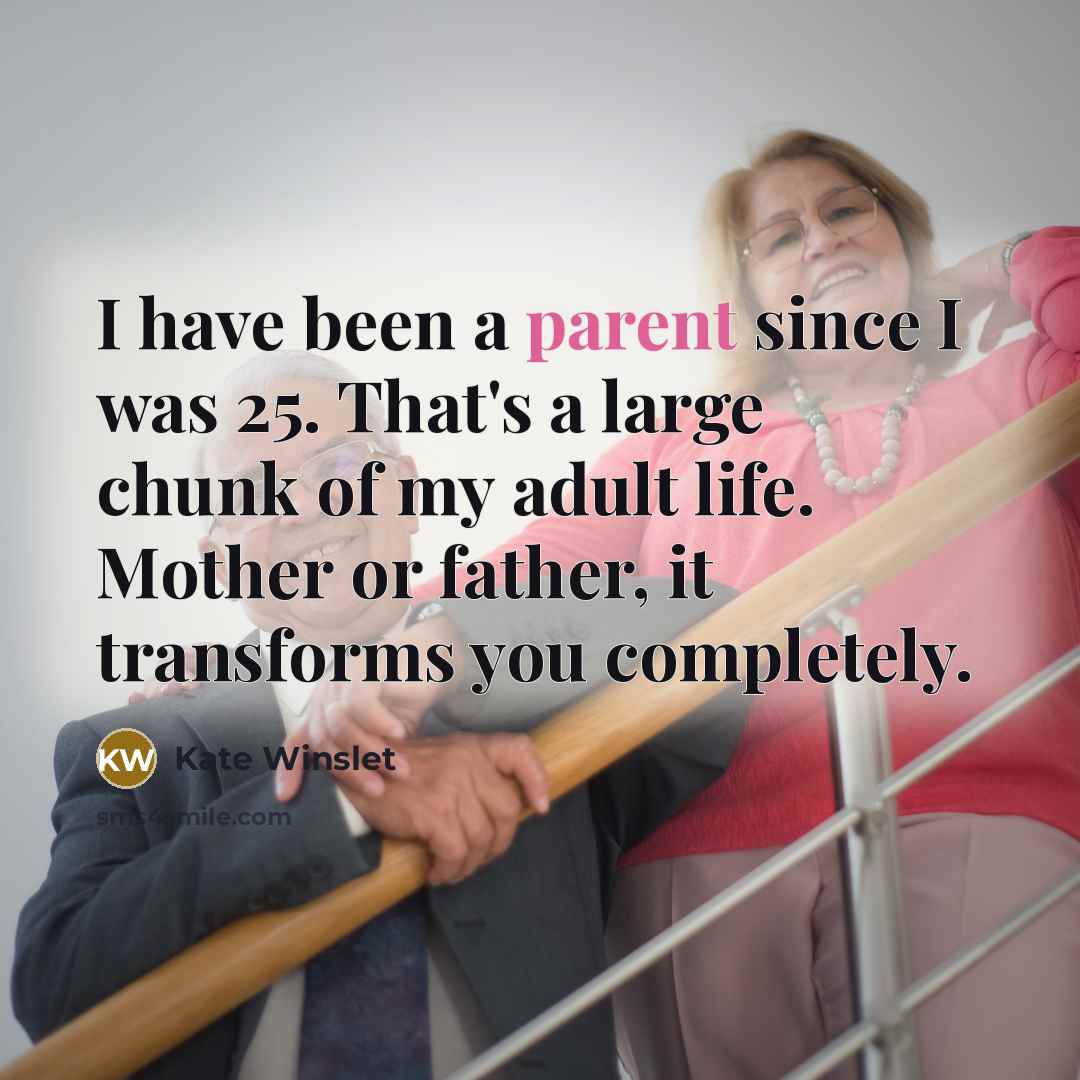 “I have been a parent since I was 25. That's…” quote by Kate Winslet