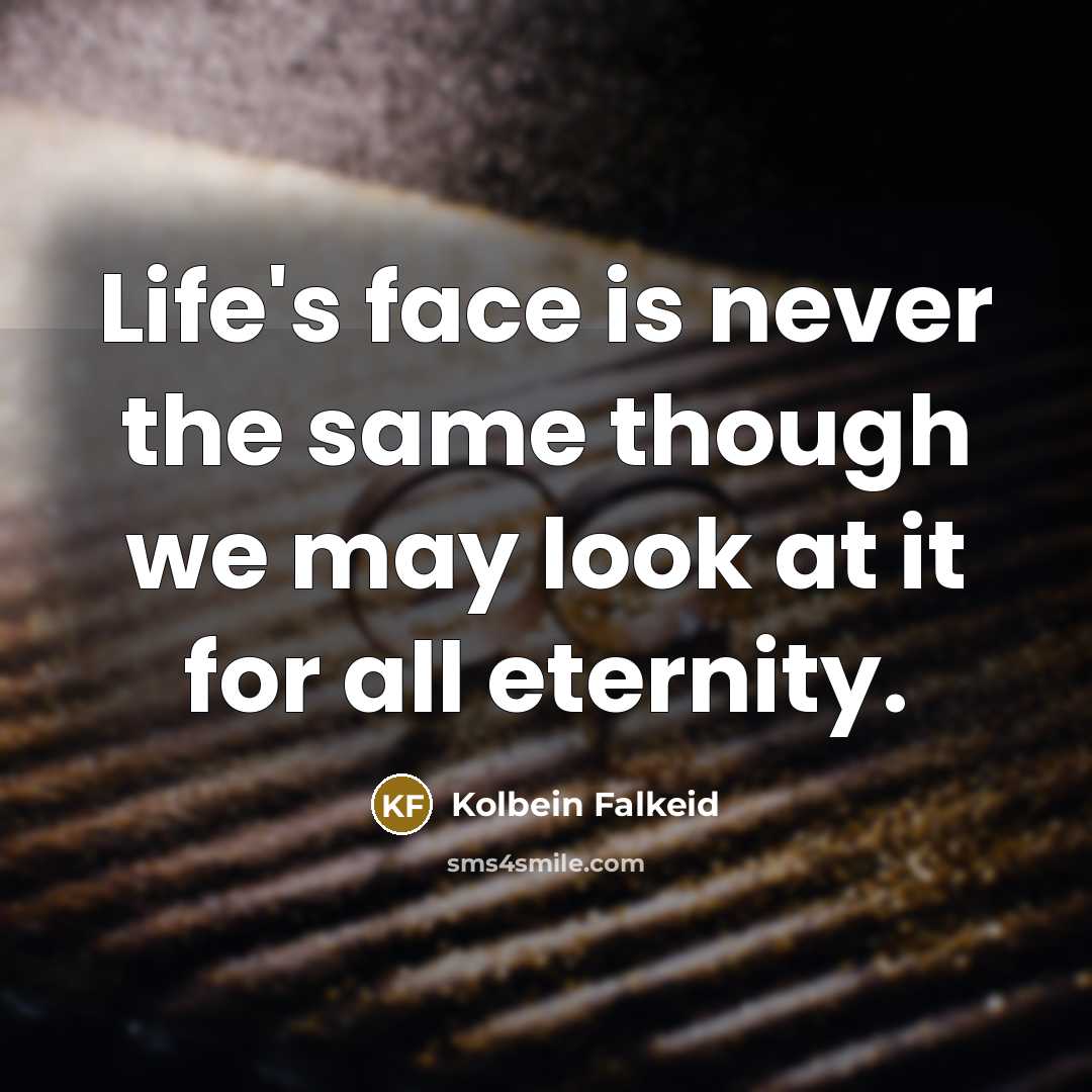 “Life's face is never the same though we may look…” quote by Kolbein Falkeid