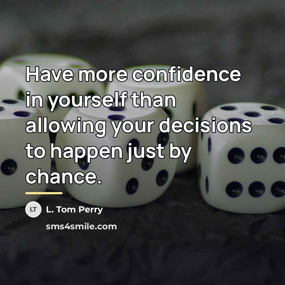 “Have more confidence in yourself than allowing your decisions to…” quote by L. Tom Perry