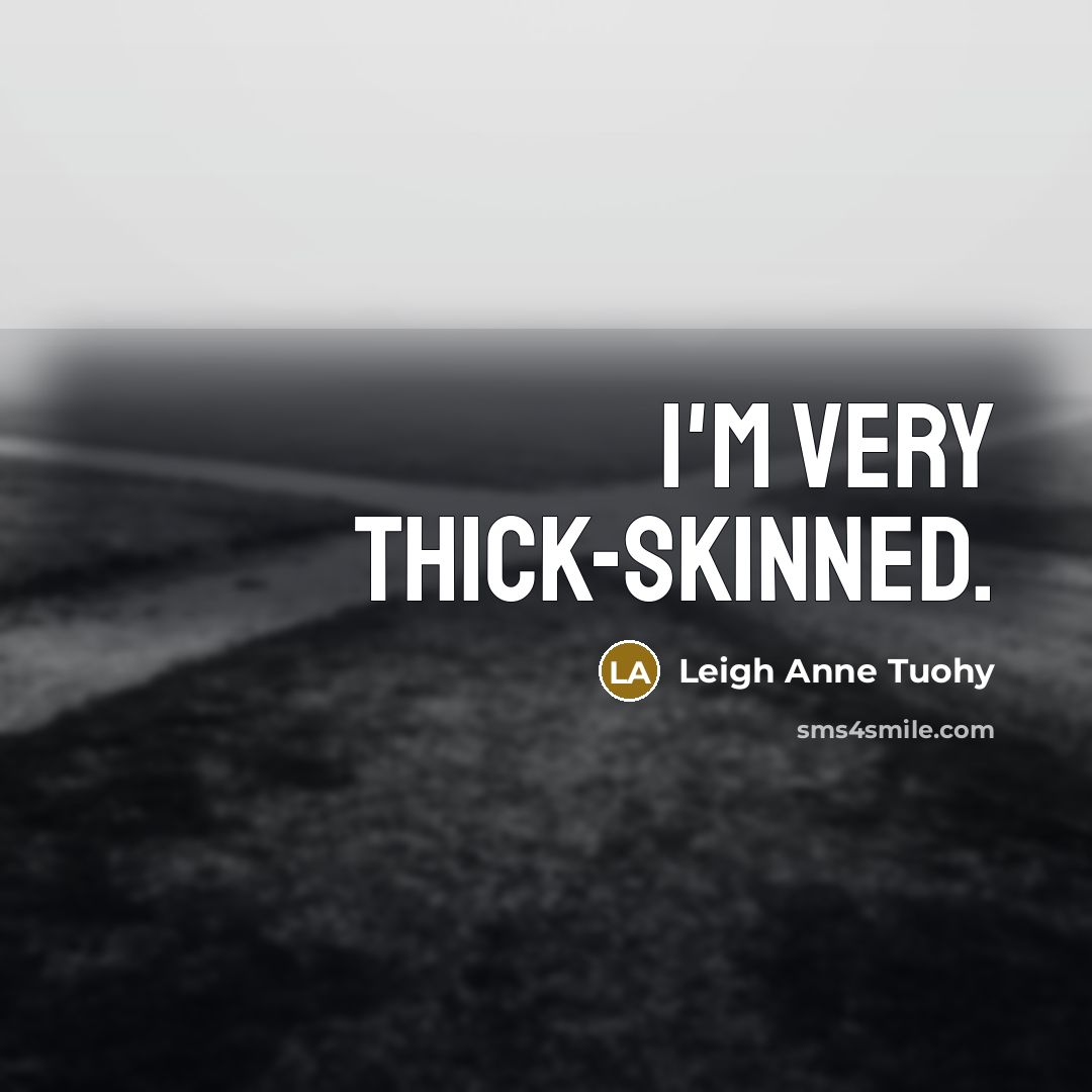 “I'm very thick-skinned.…” quote by Leigh Anne Tuohy