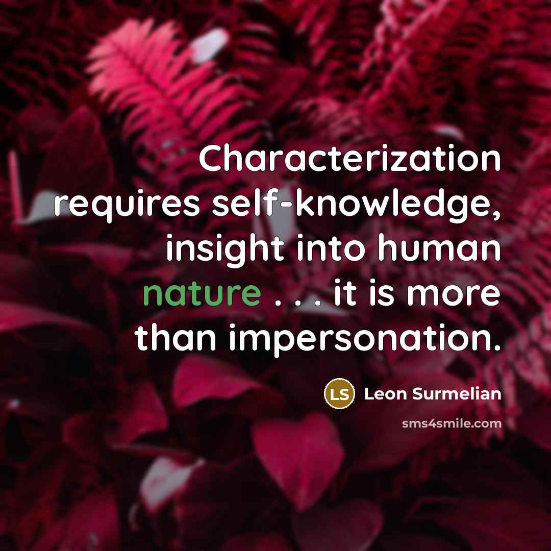 “Characterization requires self-knowledge, insight into human nature . . . it is more than impersonation.” quote by Leon Surmelian