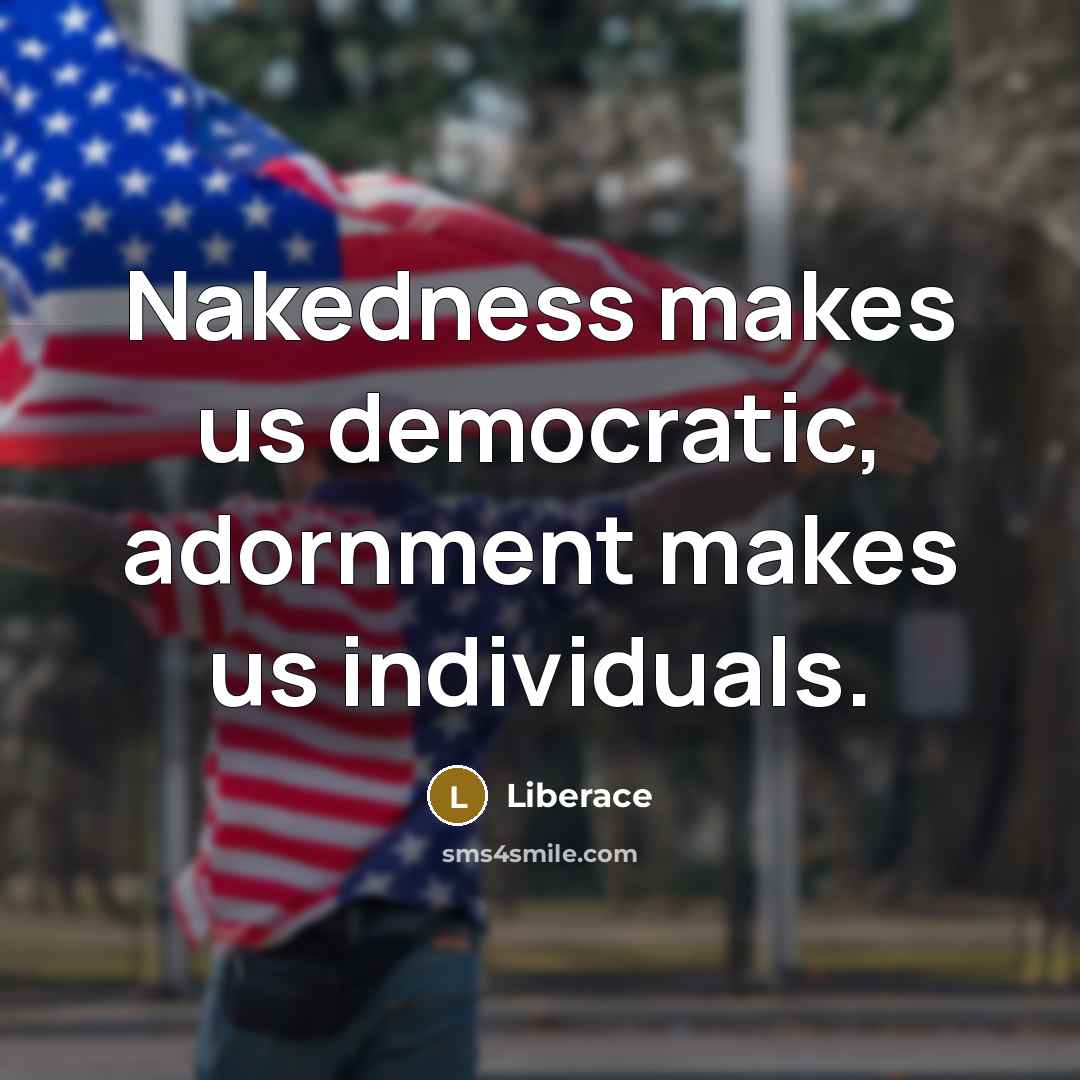 “Nakedness makes us democratic, adornment makes us individuals.…” quote by Liberace