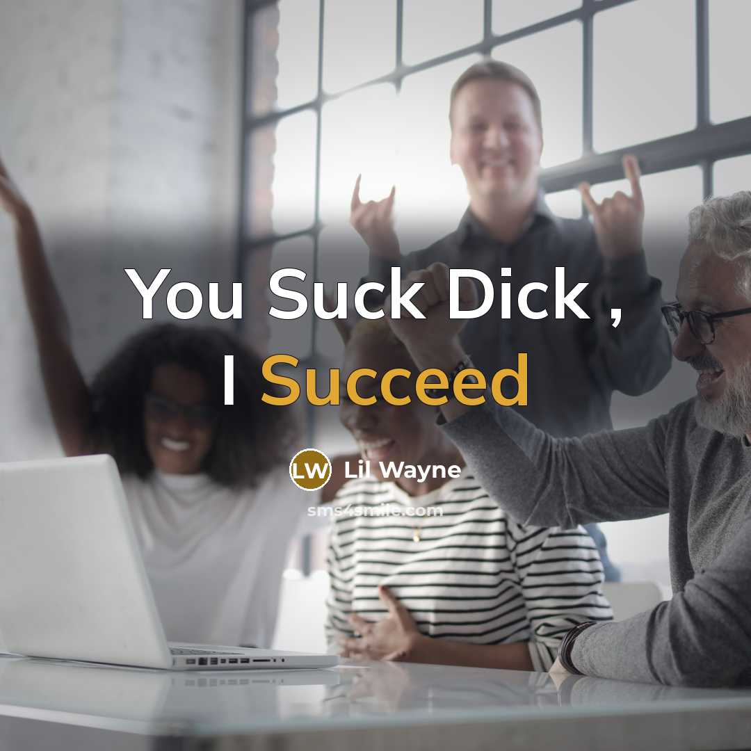 “You Suck Dick , I Succeed” quote by Lil Wayne