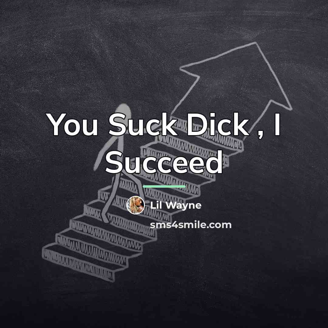 “You Suck Dick , I Succeed…” quote by Lil Wayne