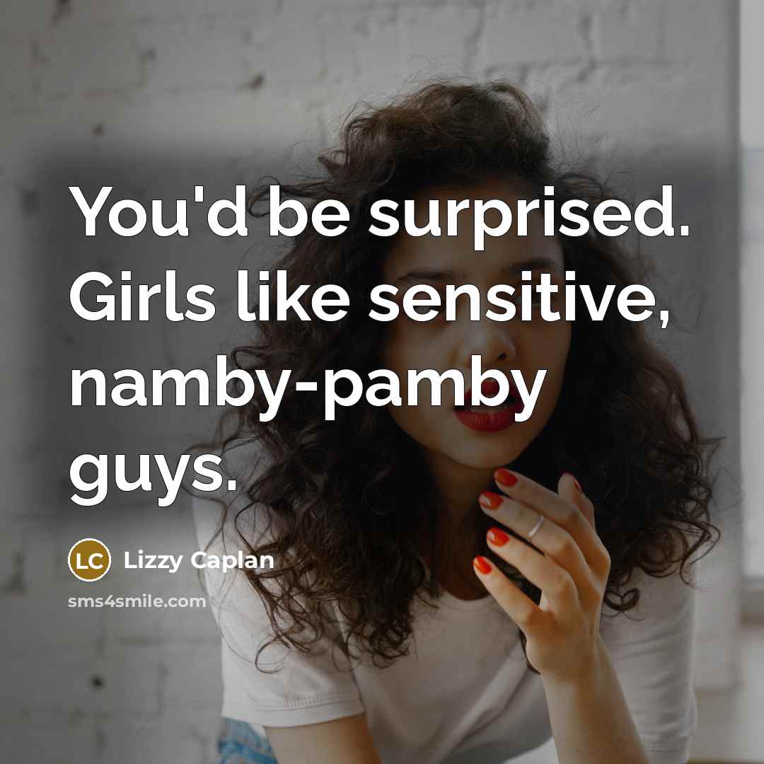 “You'd be surprised. Girls like sensitive, namby-pamby guys.…” quote by Lizzy Caplan