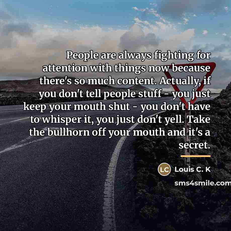 “People are always fighting for attention with things now because…” quote by Louis C. K