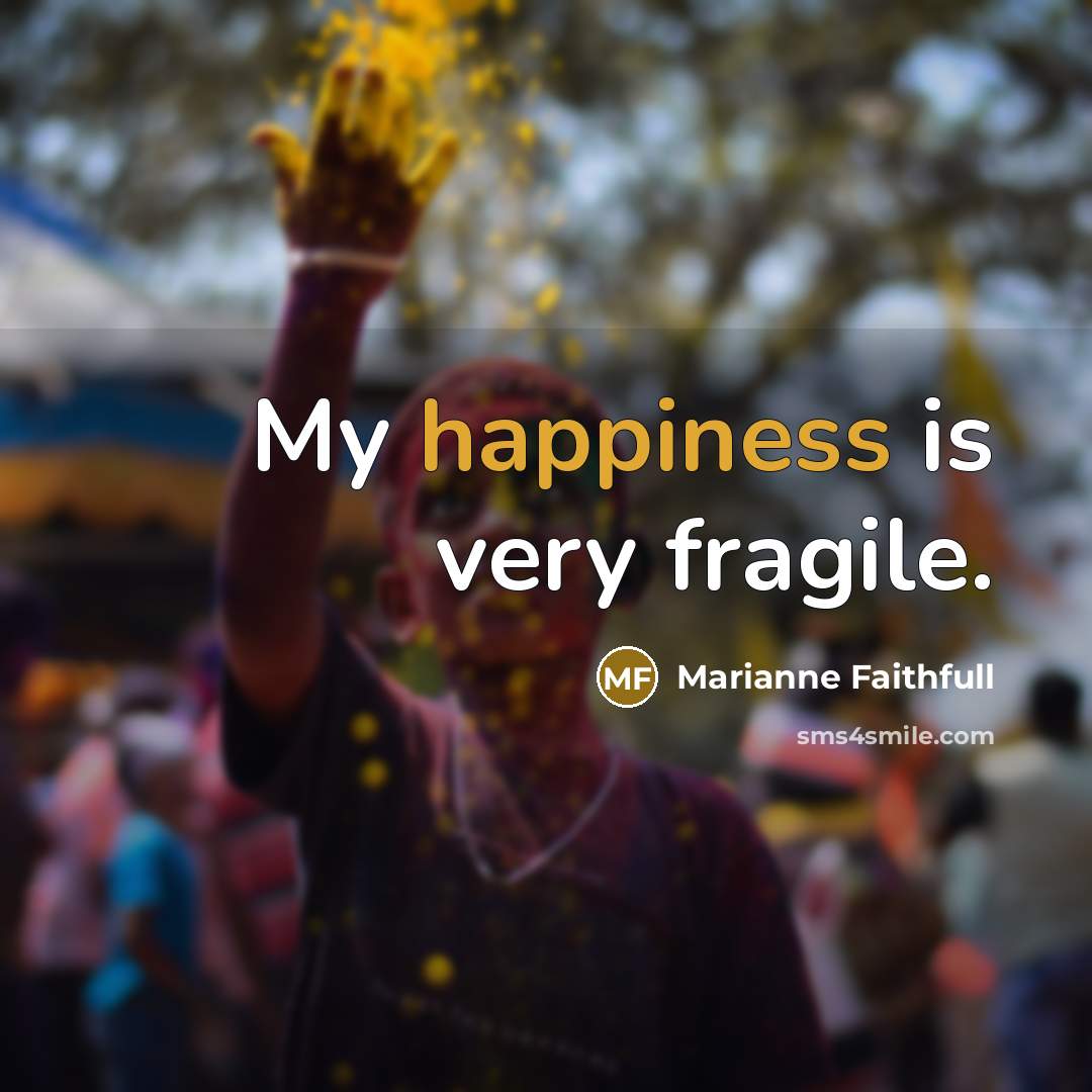 “My happiness is very fragile.…” quote by Marianne Faithfull