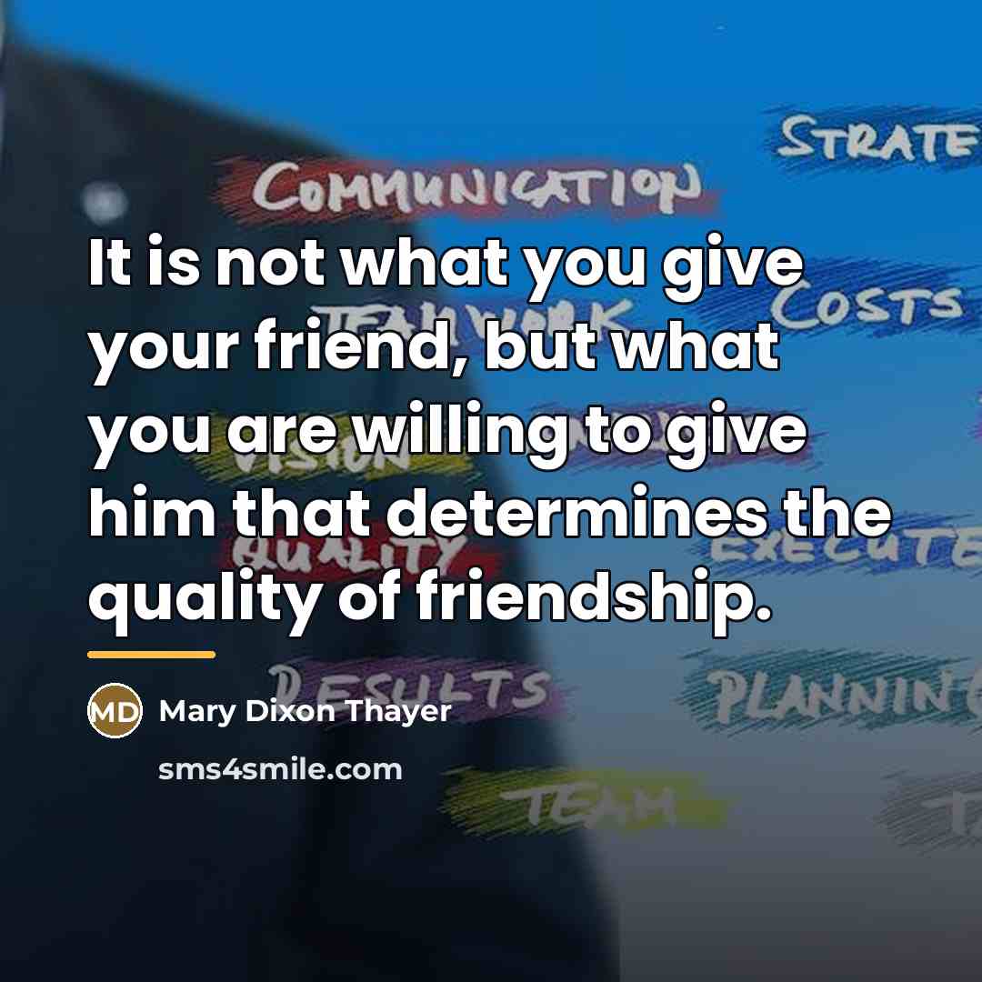 “It is not what you give your friend, but what…” quote by Mary Dixon Thayer