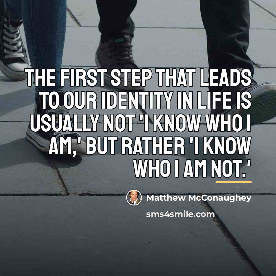 “The first step that leads to our identity in life…” quote by Matthew McConaughey