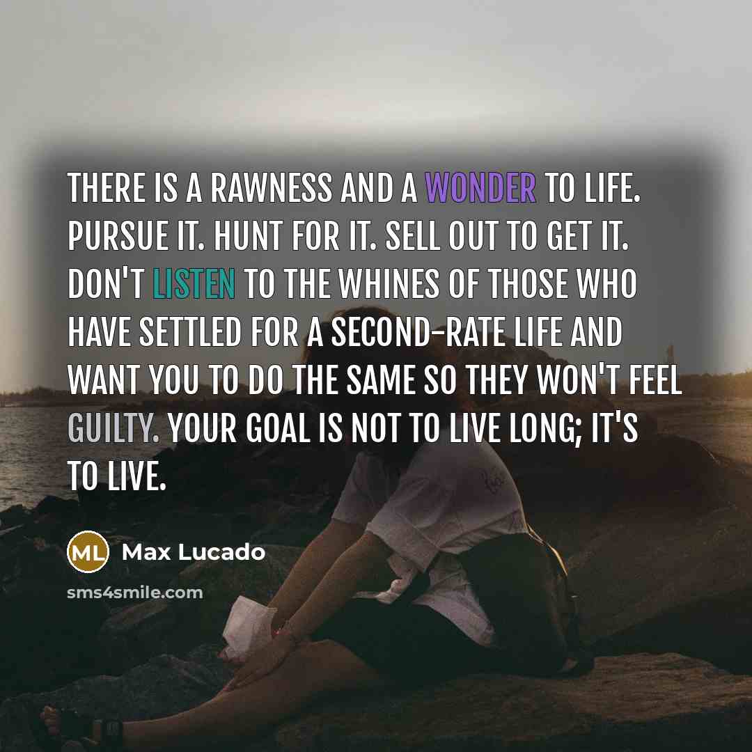 “There is a rawness and a wonder to life. Pursue…” quote by Max Lucado