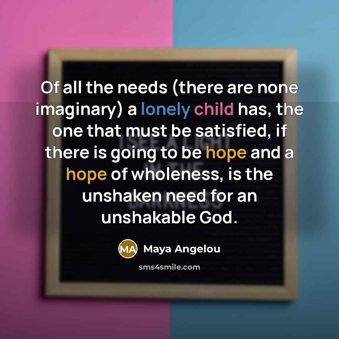 “Of all the needs (there are none imaginary) a lonely…” quote by Maya Angelou