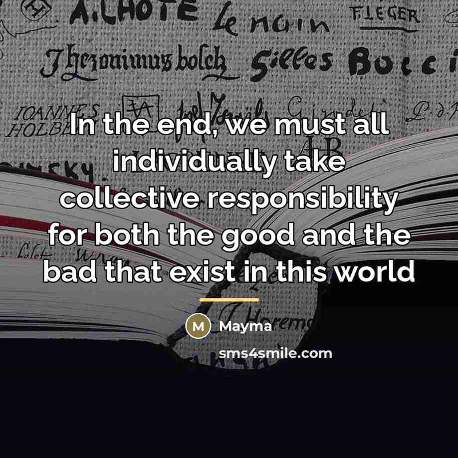 “In the end, we must all individually take collective responsibility…” quote by MAyma