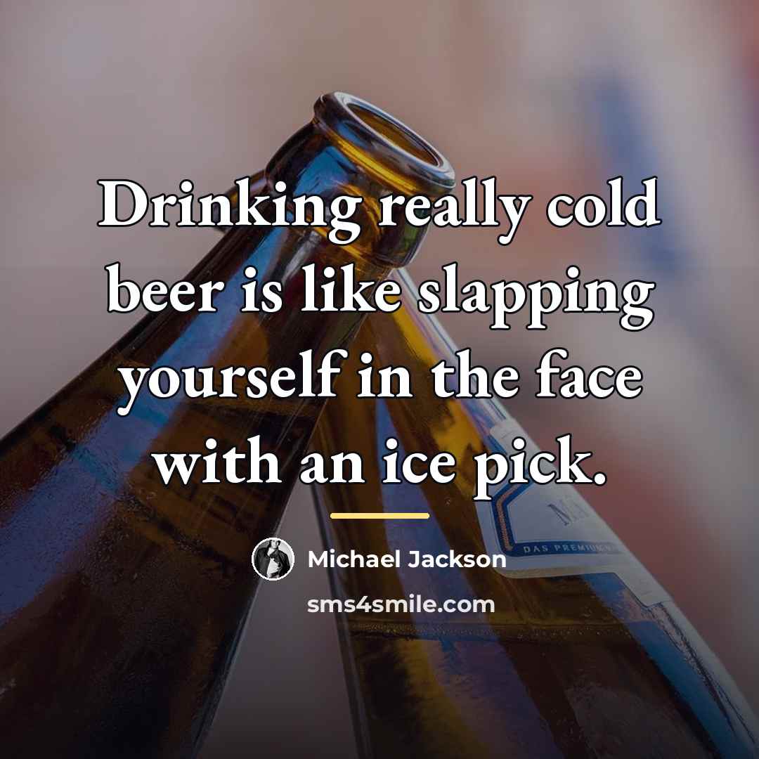 “Drinking really cold beer is like slapping yourself in the…” quote by Michael Jackson