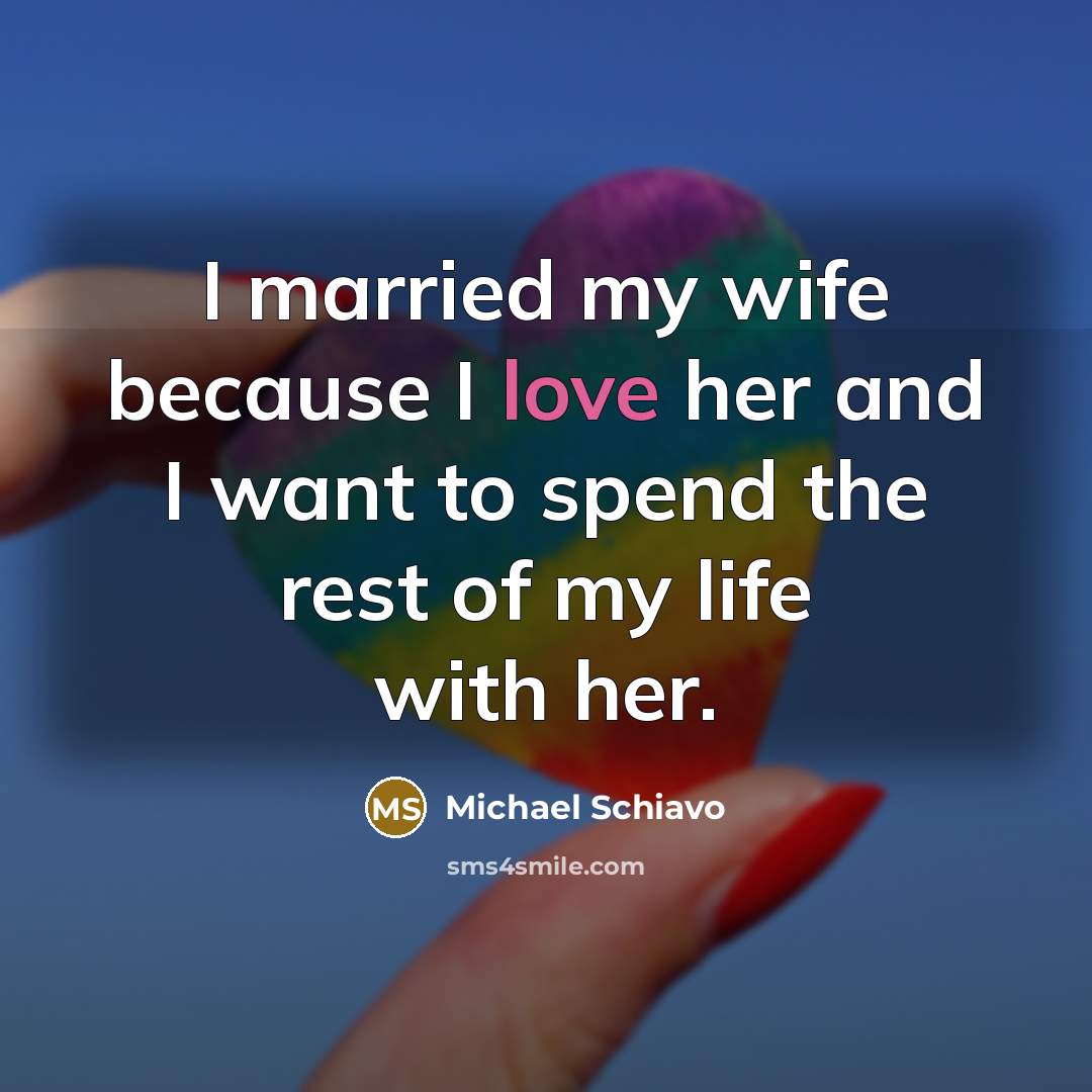 “I married my wife because I love her and I…” quote by Michael Schiavo