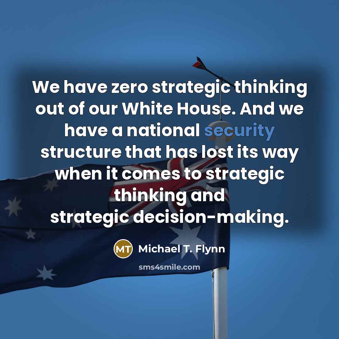 “We have zero strategic thinking out of our White House.…” quote by Michael T. Flynn