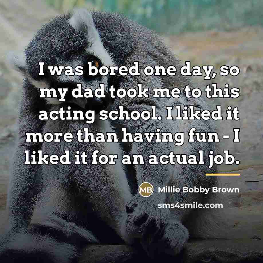 “I was bored one day, so my dad took me…” quote by Millie Bobby Brown