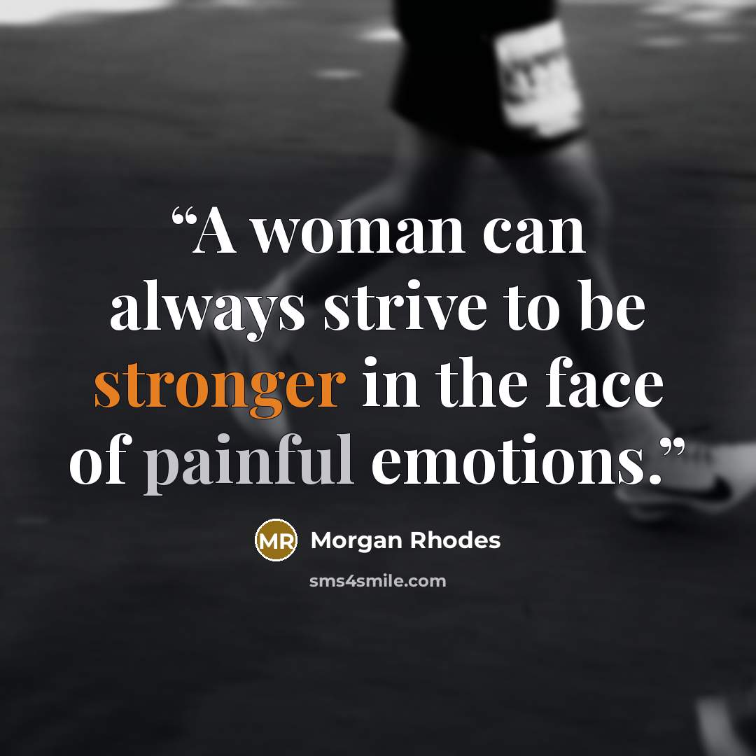 “A woman can always strive to be stronger in the face of painful emotions.” quote by Morgan Rhodes