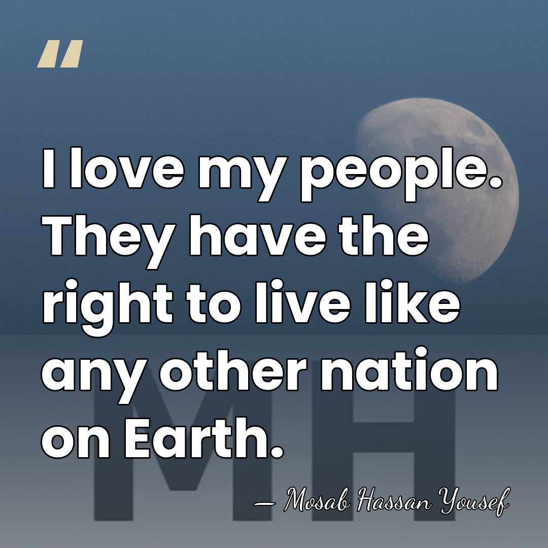 I love my people. They have the right to live like any&hellip; - Mosab Hassan Yousef