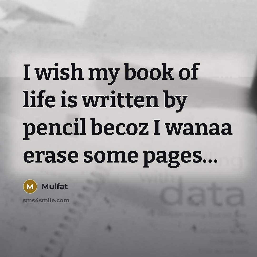 “I wish my book of life is written by pencil…” quote by Mulfat