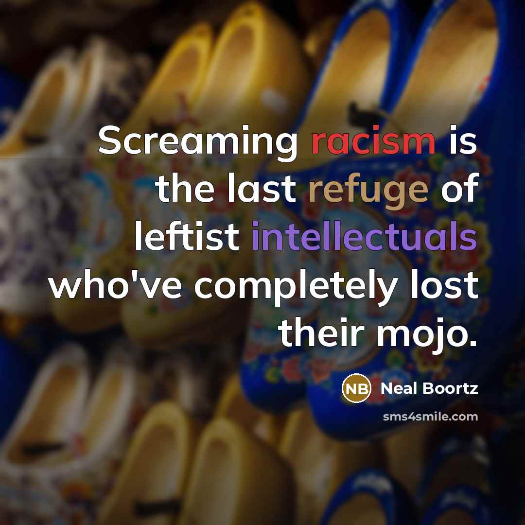 “Screaming racism is the last refuge of leftist intellectuals who've…” quote by Neal Boortz