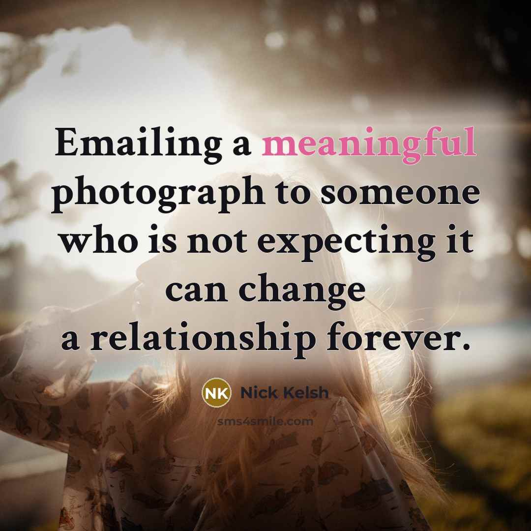 “Emailing a meaningful photograph to someone who is not expecting…” quote by Nick Kelsh