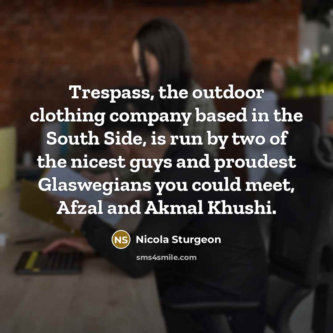 “Trespass, the outdoor clothing company based in the South Side,…” quote by Nicola Sturgeon