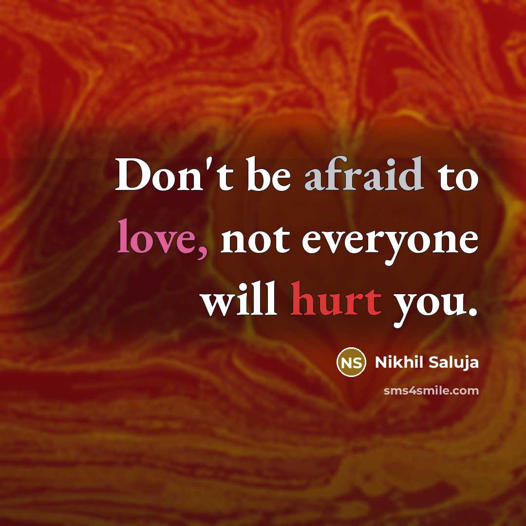 “Don't be afraid to love, not everyone will hurt you.” quote by Nikhil Saluja