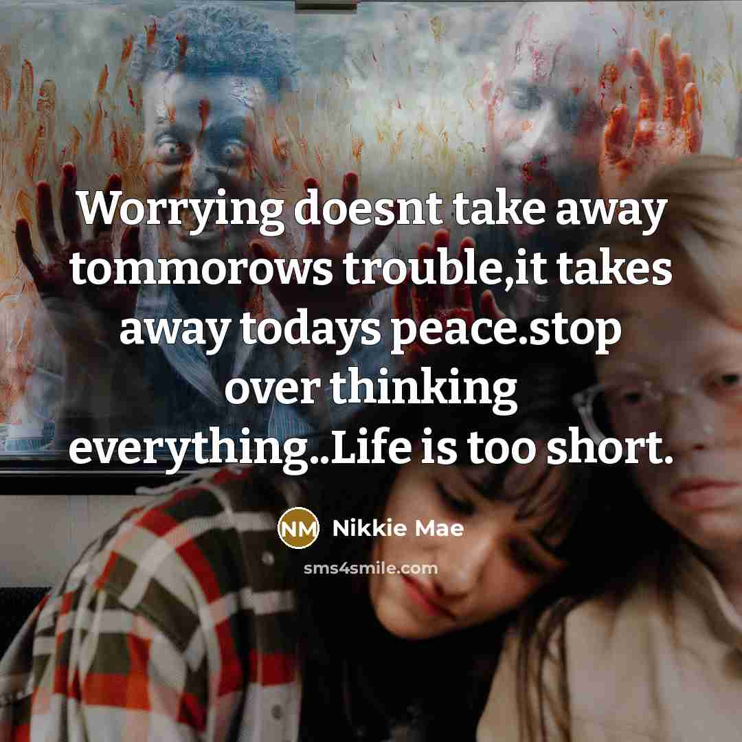 “Worrying doesnt take away tommorows trouble,it takes away todays peace.stop…” quote by Nikkie Mae