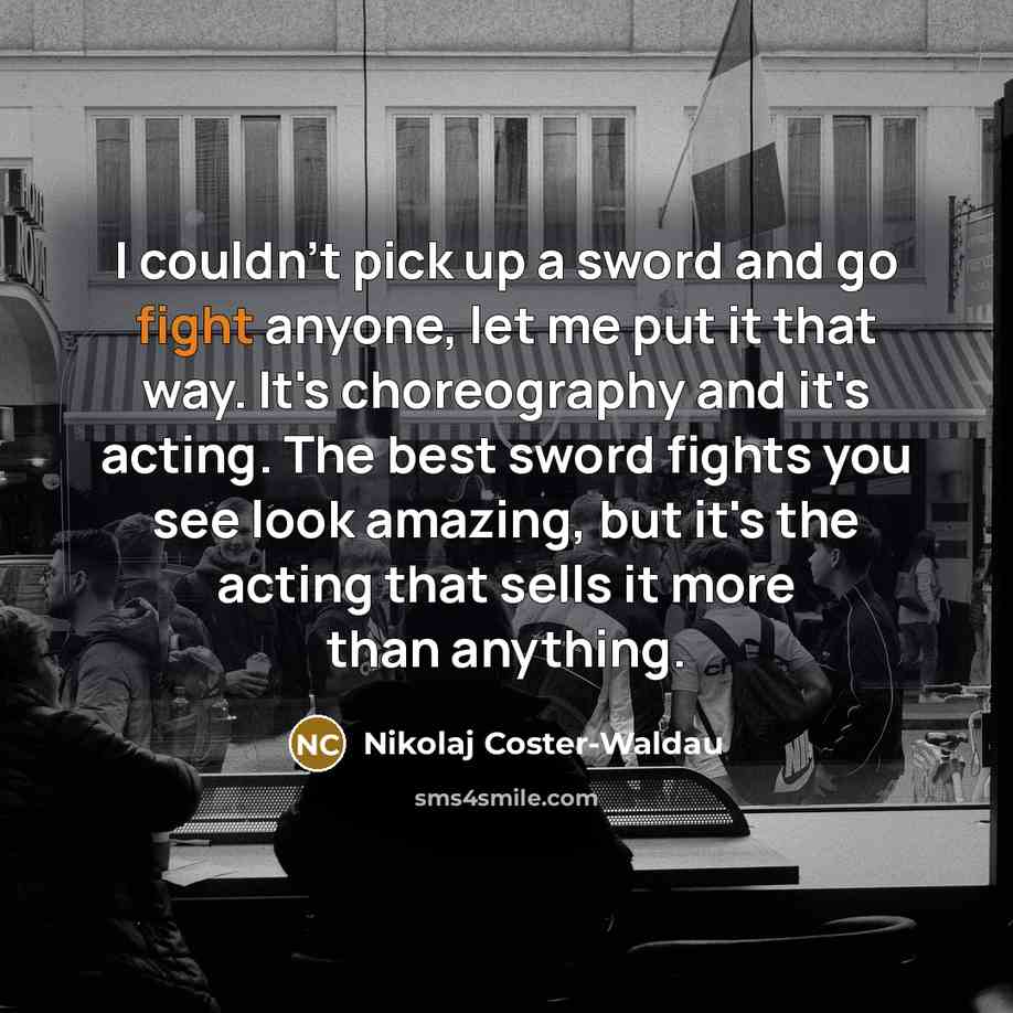 “I couldn't pick up a sword and go fight anyone,…” quote by Nikolaj Coster-Waldau