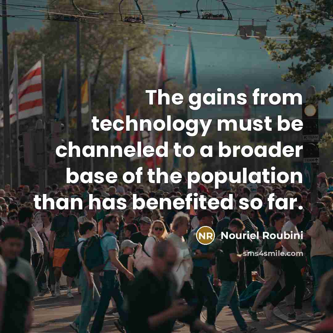 “The gains from technology must be channeled to a broader…” quote by Nouriel Roubini