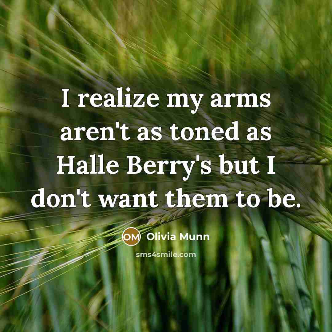 “I realize my arms aren't as toned as Halle Berry's…” quote by Olivia Munn
