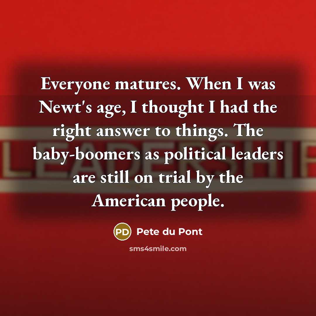 “Everyone matures. When I was Newt's age, I thought I…” quote by Pete du Pont