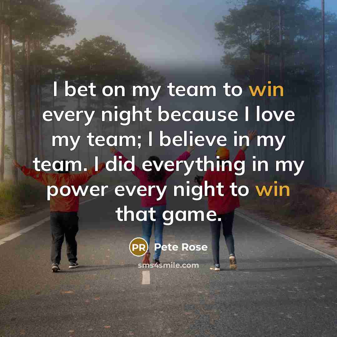 “I bet on my team to win every night because…” quote by Pete Rose