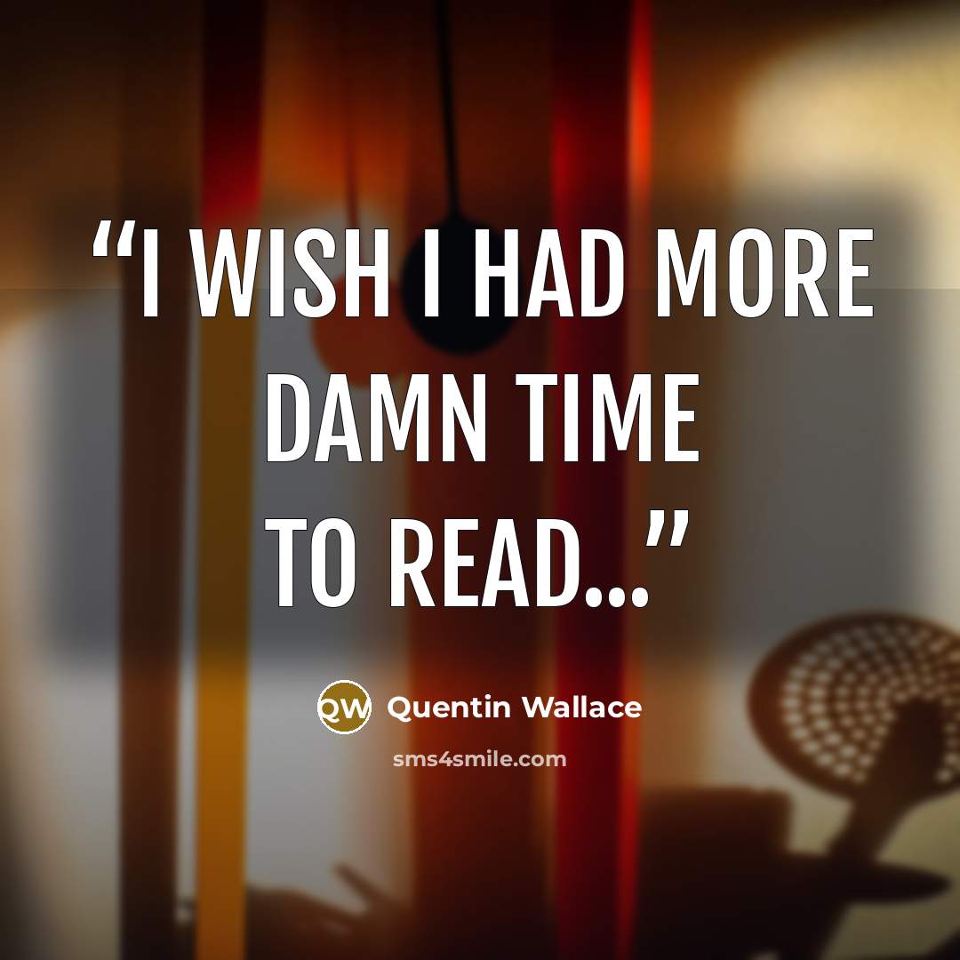 “I wish I had more damn time to read...” quote by Quentin Wallace