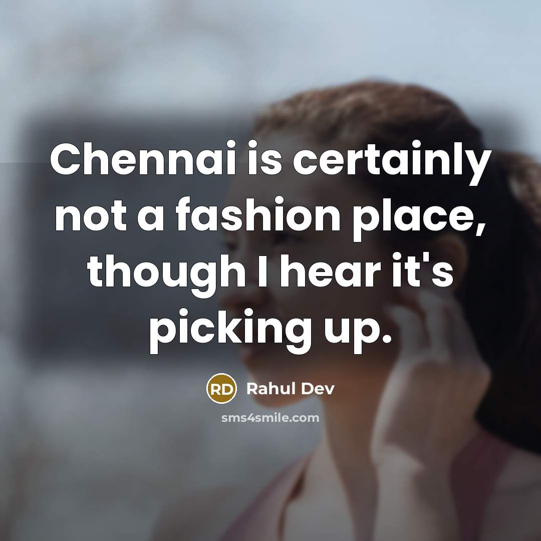 “Chennai is certainly not a fashion place, though I hear it's picking up.” quote by Rahul Dev