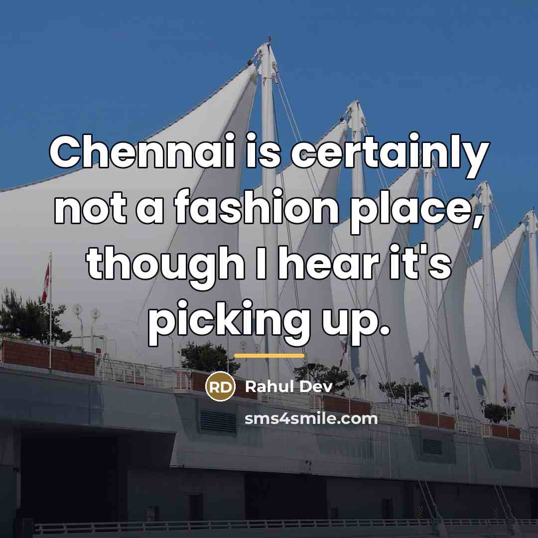 “Chennai is certainly not a fashion place, though I hear…” quote by Rahul Dev