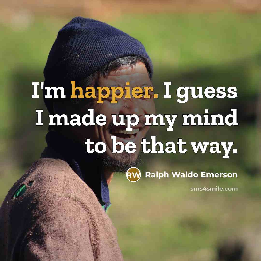 “I'm happier. I guess I made up my mind to be that way.” quote by Ralph Waldo Emerson