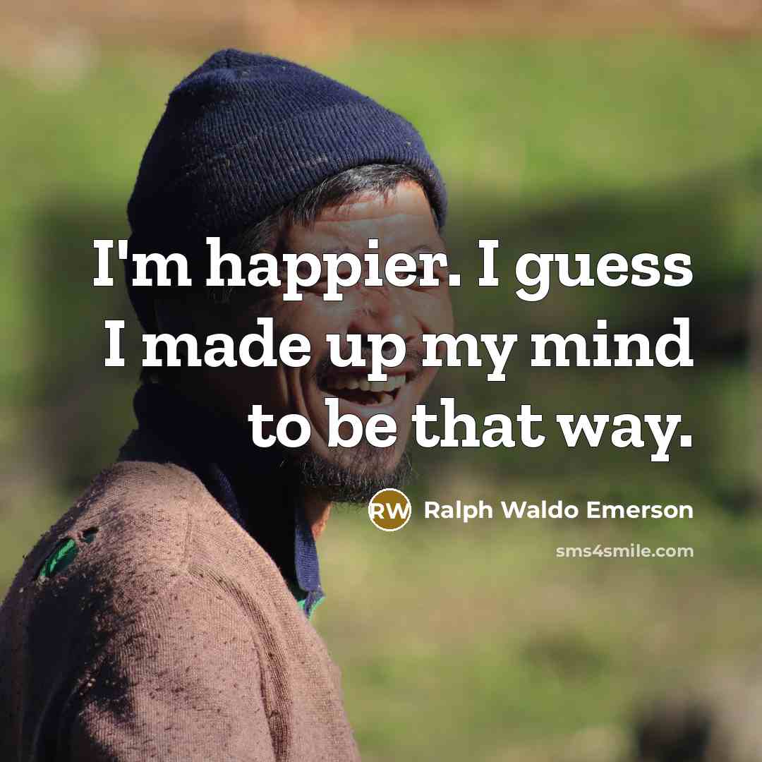 “I'm happier. I guess I made up my mind to…” quote by Ralph Waldo Emerson