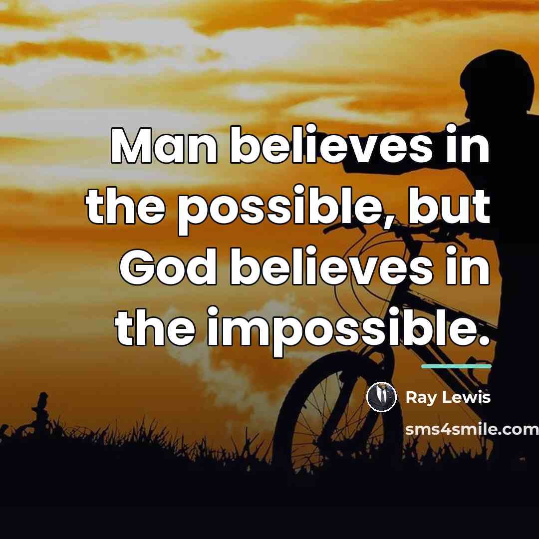 “Man believes in the possible, but God believes in the…” quote by Ray Lewis