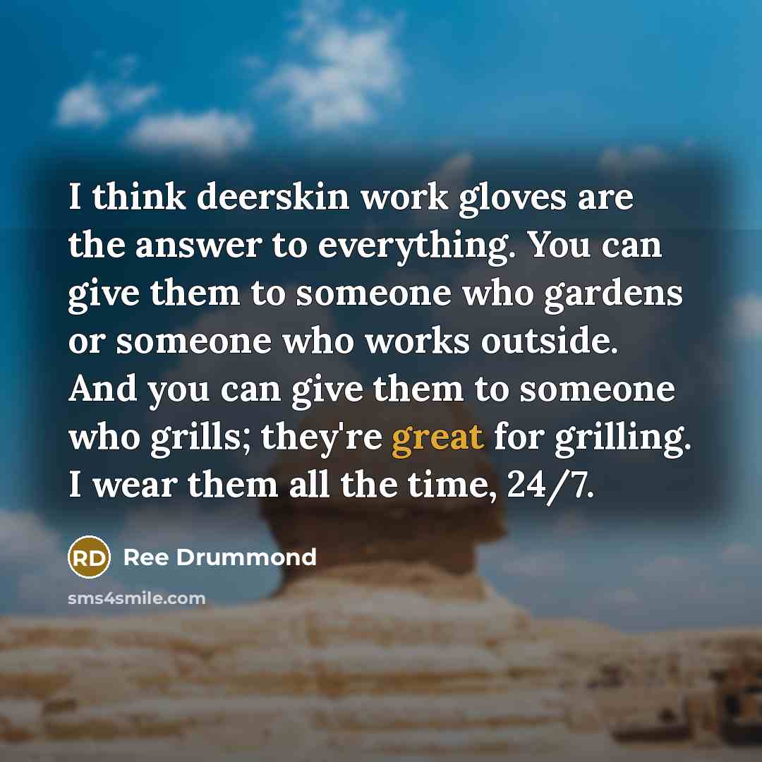 “I think deerskin work gloves are the answer to everything.…” quote by Ree Drummond