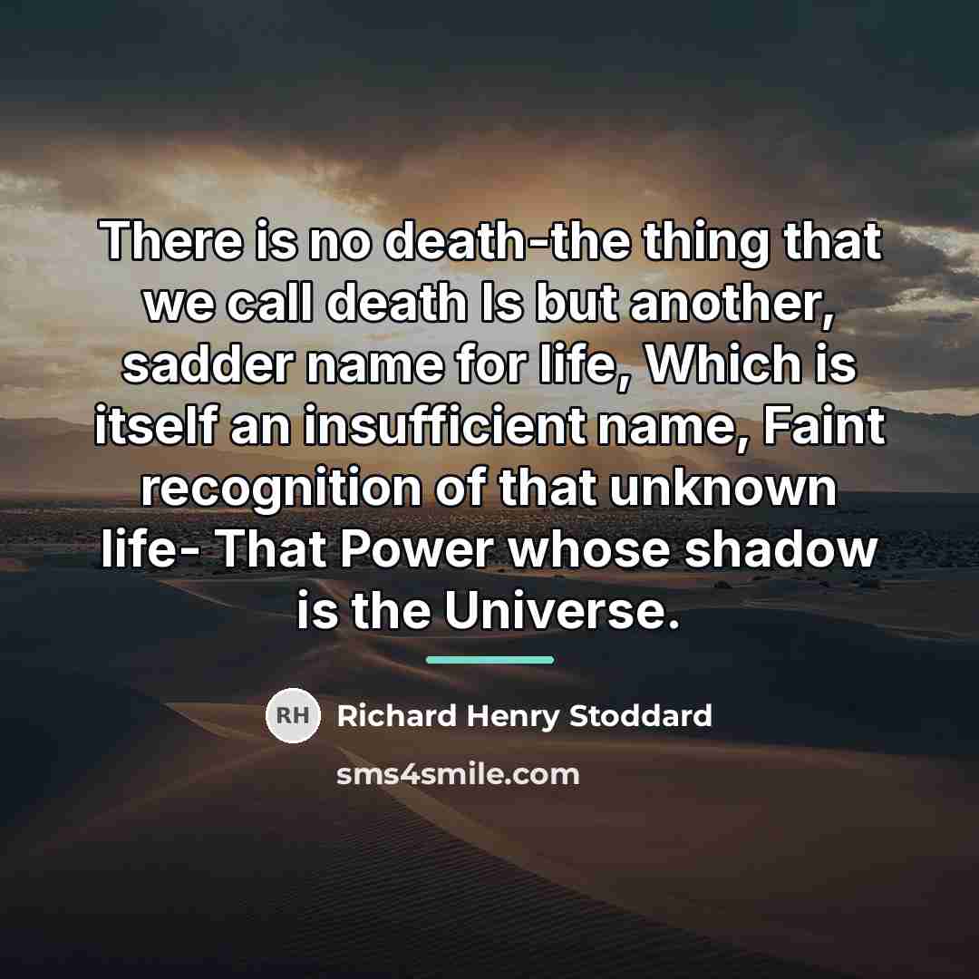 “There is no death-the thing that we call death Is…” quote by Richard Henry Stoddard
