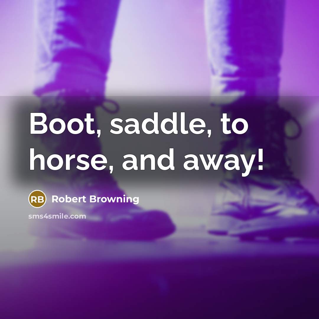 “Boot, saddle, to horse, and away!…” quote by Robert Browning