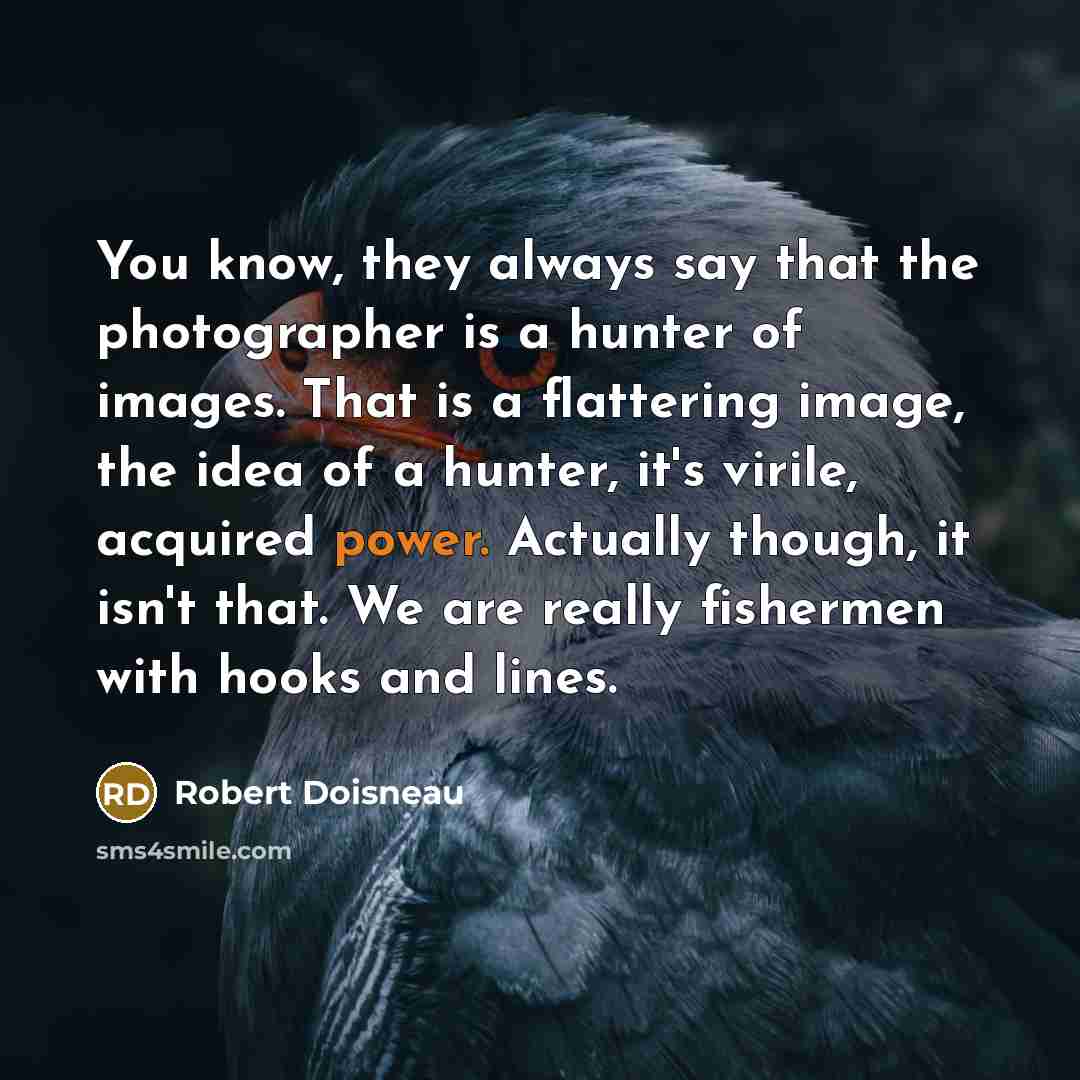 “You know, they always say that the photographer is a…” quote by Robert Doisneau