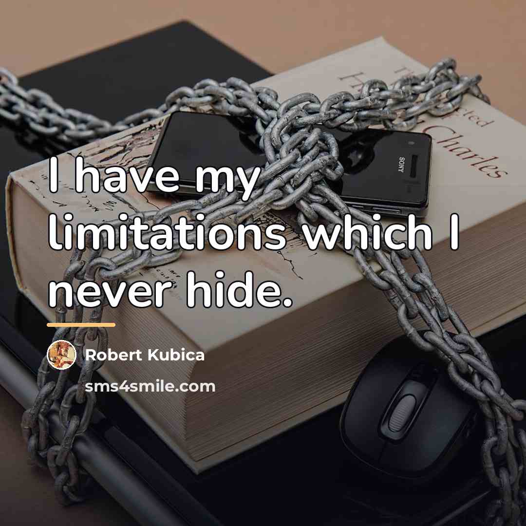 “I have my limitations which I never hide.…” quote by Robert Kubica