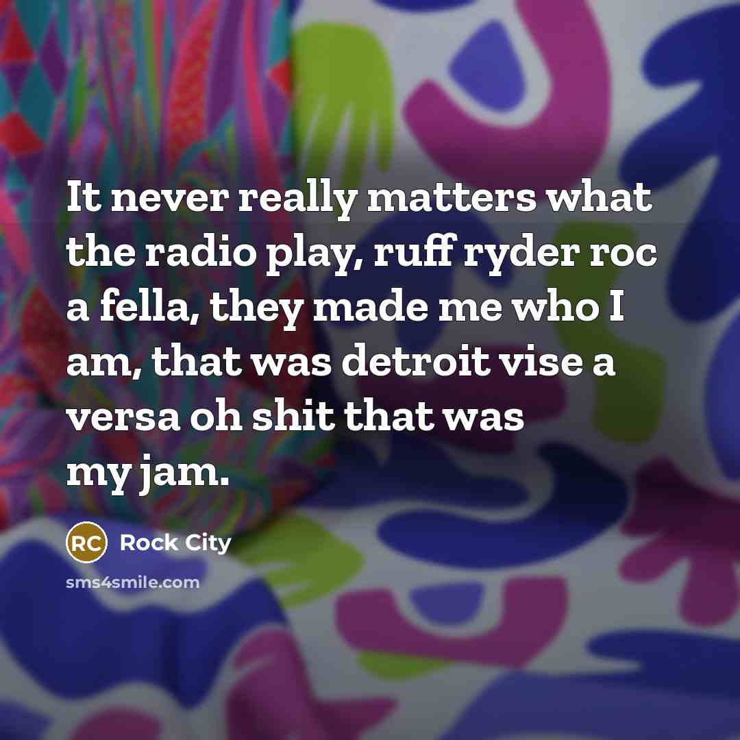 “It never really matters what the radio play, ruff ryder…” quote by Rock City
