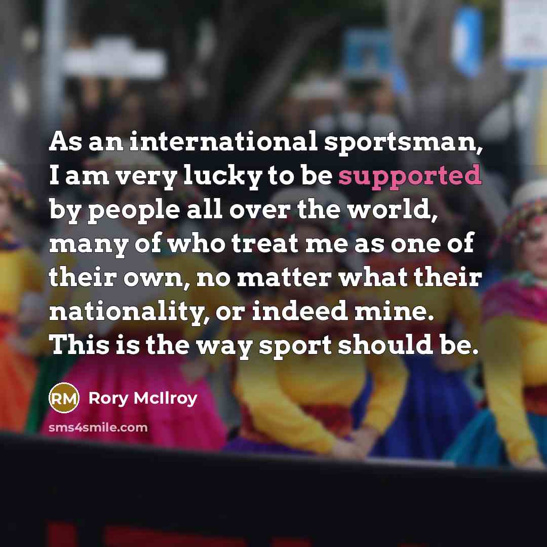“As an international sportsman, I am very lucky to be…” quote by Rory McIlroy