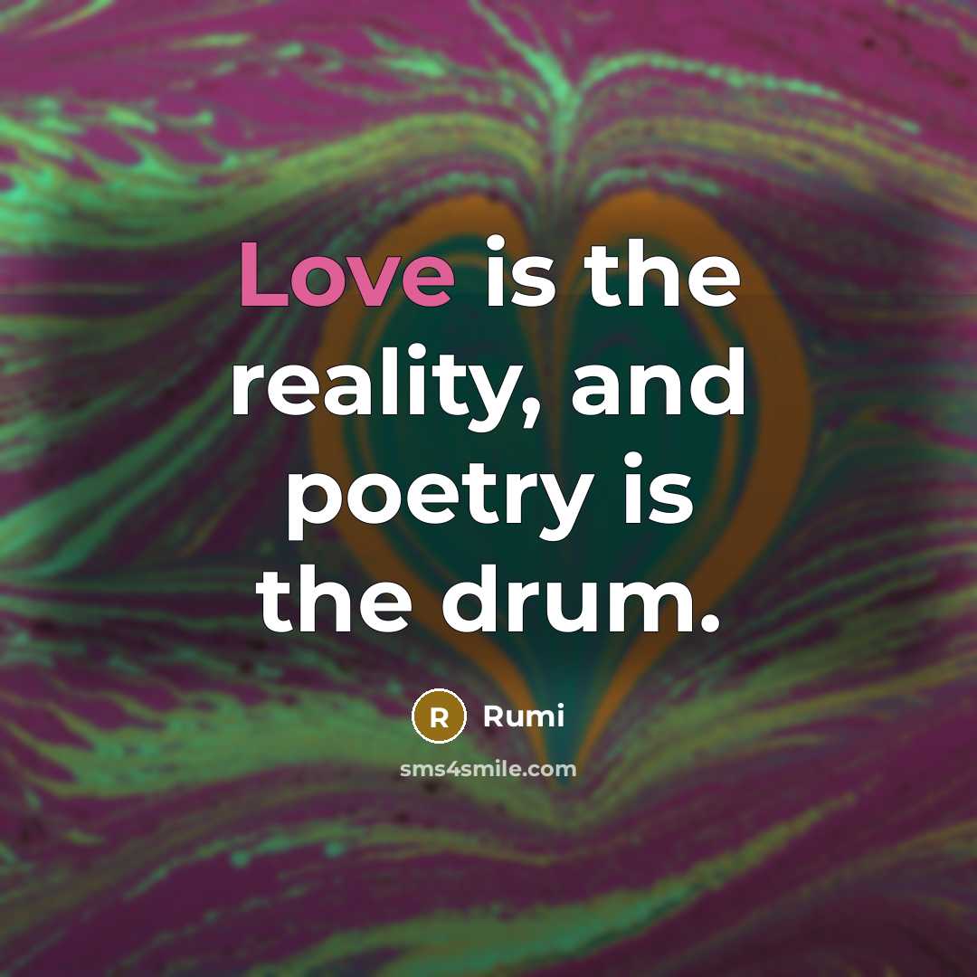 “Love is the reality, and poetry is the drum.…” quote by Rumi