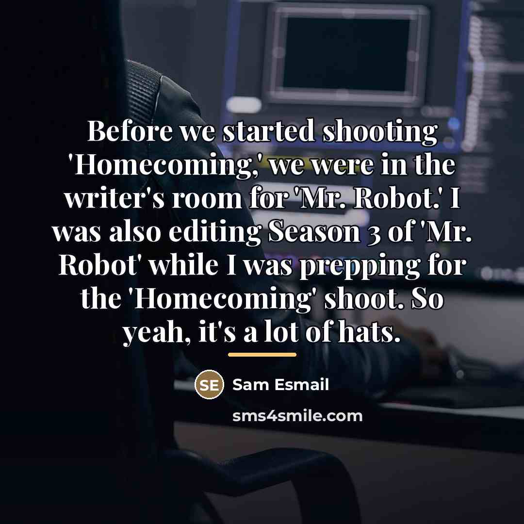 “Before we started shooting 'Homecoming,' we were in the writer's…” quote by Sam Esmail