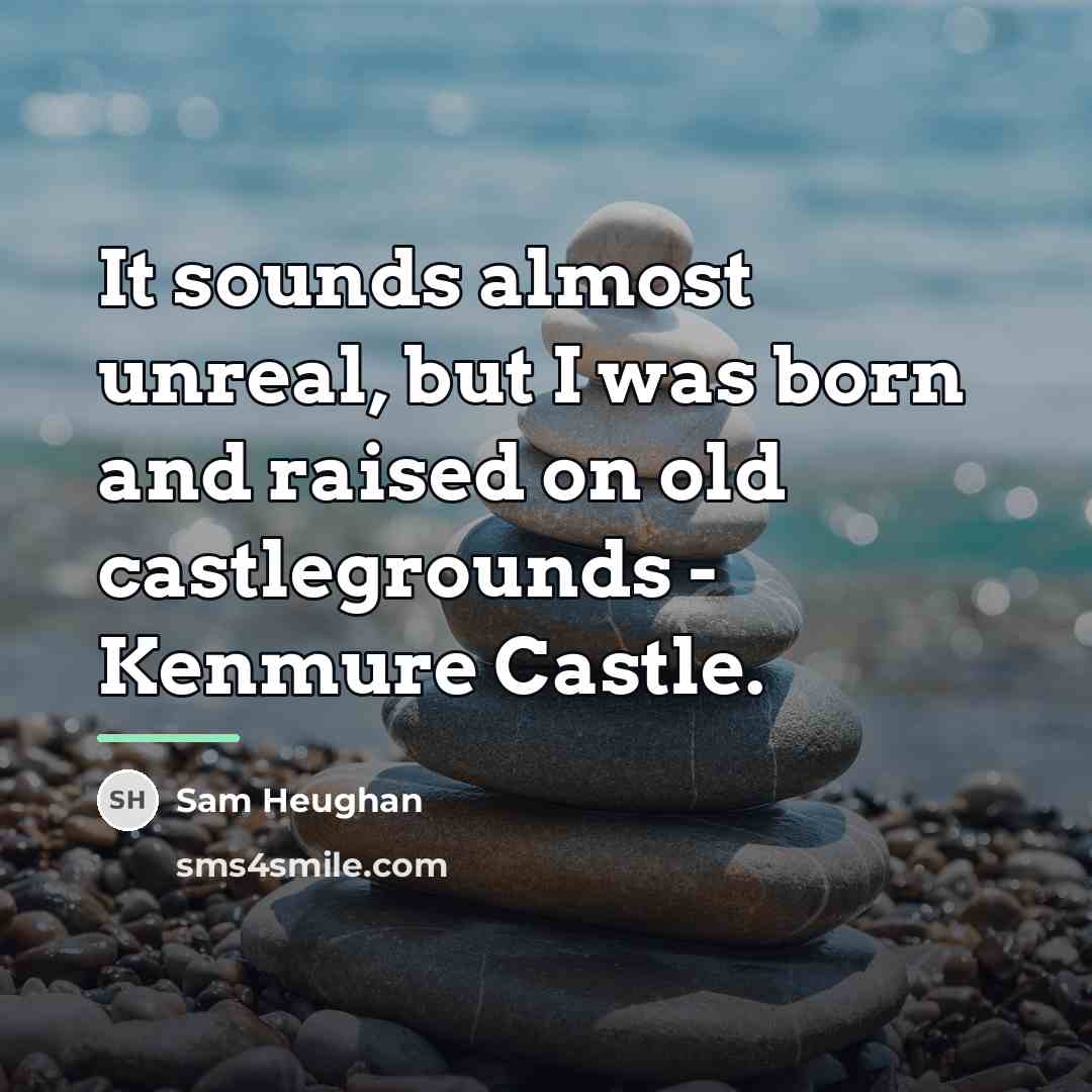 “It sounds almost unreal, but I was born and raised…” quote by Sam Heughan